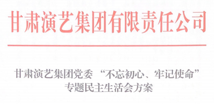 甘肅演藝集團(tuán)黨委 “不忘初心、牢記使命”專題民主生活會(huì)方案